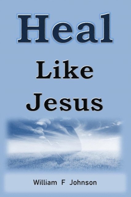 William F Johnson - Heal Like Jesus, E-bok