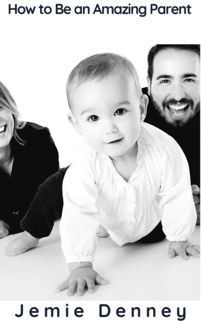 Jemie Denney - How to Be an Amazing Parent, E-bok. Tillgänglighet: Lägg i varukorg
