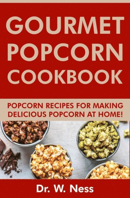 Dr. W. Ness - Gourmet Popcorn Cookbook: Popcorn Recipes for Making Delicious Popcorn at Home, E-bok. Tillgänglighet: Lägg i varukorg