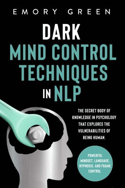 Emory Green - Dark Mind Control Techniques in NLP: The Secret Body of Knowledge in Psychology that Explores the Vulnerabilities of Being Human. Powerful Mindset, Language, Hypnosis, and Frame Control, E-bok. Tillgänglighet: Lägg i varukorg
