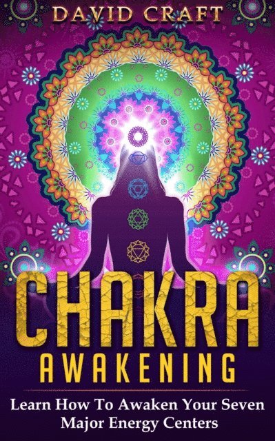 David Craft - Chakra Awakening: Learn How To Awaken Your Seven Major Energy Centers, E-bok