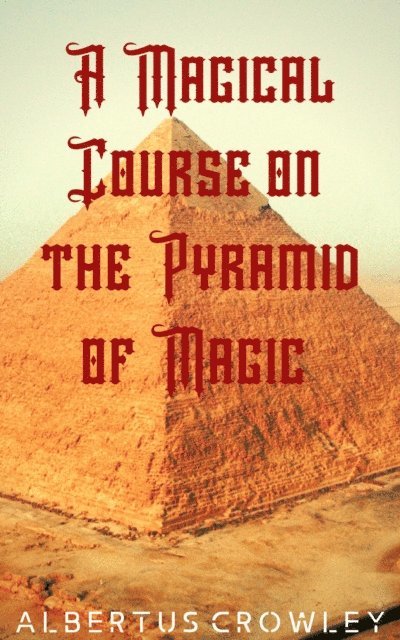 Albertus Crowley - Magical Course on the Pyramid of Magic, E-bok