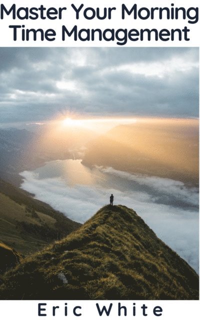 Eric White - Master Your Morning - Time Management, E-bok