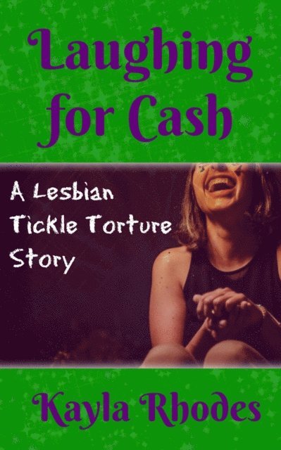 Kayla Rhodes - Laughing for Cash: A Lesbian Tickle Torture Story, E-bok