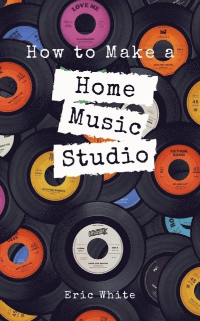 Eric White - How to Make a Home Music Studio, E-bok