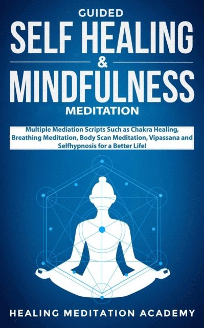 Healing Meditation Academy - Guided Self-Healing and Mindfulness Meditation: Multiple Meditation Scripts such as Chakra Healing, Breathing Meditation, Body Scan Meditation, Vipassana, and Self-Hypnosis for a Better Life!, E-bok