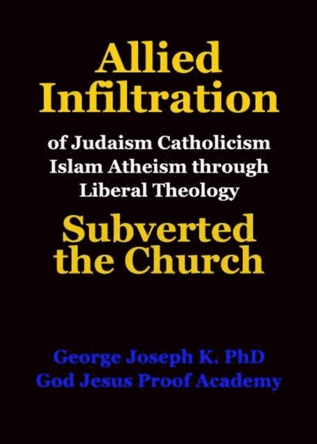 GEORGE JOSEPH - Allied Infiltration of  Judaism Catholicism Islam Atheism through Liberal Theology  Subverted the Church, E-bok