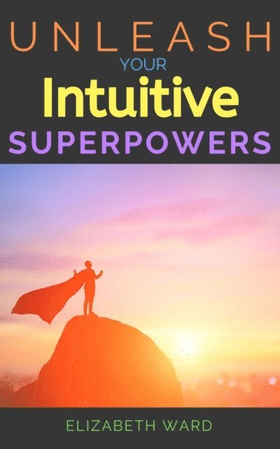 Elizabeth Ward - Unleash your Intuitive Superpowers, E-bok