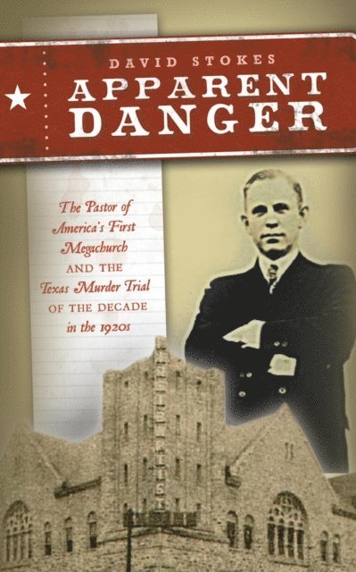David R. Stokes - Apparent Danger: The Pastor of America's First Megachurch and the Texas Murder Trial of the Decade in the 1920s, E-bok