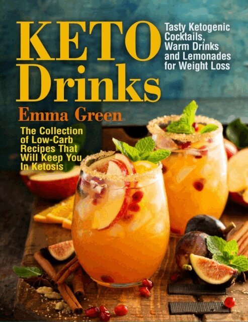Emma Green - Keto Drinks: Tasty Ketogenic Cocktails, Warm Drinks and Lemonades for Weight Loss - The Collection of Low-Carb Recipes That Will Keep You In Ketosis, E-bok