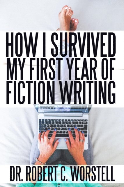 Dr. Robert C. Worstell - How I Survived My First Year of Fiction Writing, E-bok