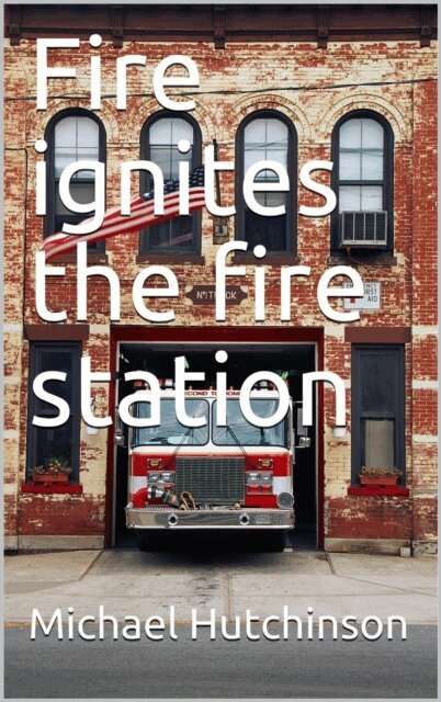 Michael Hutchinson - Fire ignites in the fire station, E-bok