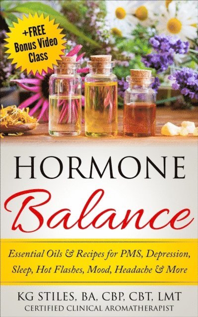 KG STILES - Hormone Balance Essential Oils & Recipes for PMS, Depression, Sleep, Hot Flashes, Mood, Headache & More, E-bok