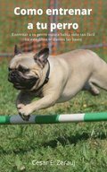 Como entrenar a tu perro Entrenar a tu perro nunca haba sido tan fcil en este libro te damos las bases
