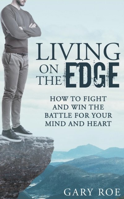 Gary Roe - Living on the Edge: How to Fight and Win the Battle for Your Mind and Heart, E-bok