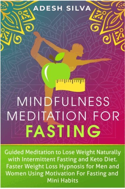 Adesh Silva - Mindfulness Meditation for Fasting : Guided Meditation to Lose Weight Naturally with Intermittent Fasting and Keto Diet. Faster Weight Loss Hypnosis for Men and Women Using Motivation for Fasting and, E-bok. Tillgänglighet: Lägg i varukorg