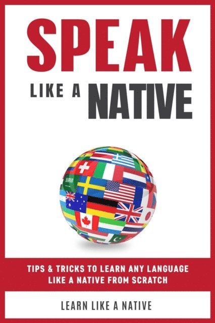 Learn Like a Native - Speak  Like a Native: Tips & Tricks to Learn any Language  Like a Native from Scratch, E-bok. Tillgänglighet: Lägg i varukorg