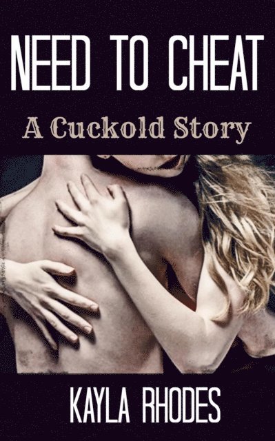 Kayla Rhodes - Need to Cheat: A Cuckold Story, E-bok
