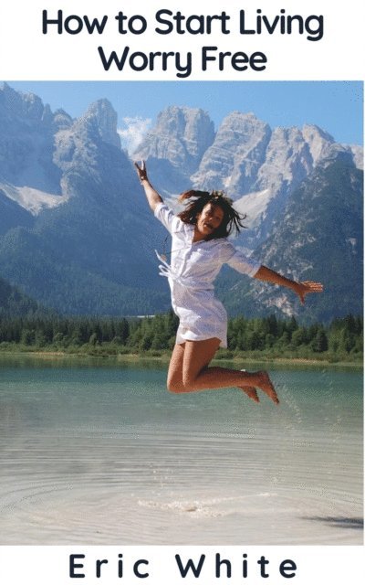 Eric White - How to Start Living Worry Free, E-bok
