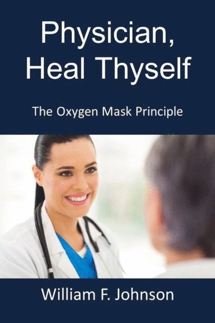 William F Johnson - Physician, Heal Thyself; The Oxygen Mask Principle, E-bok