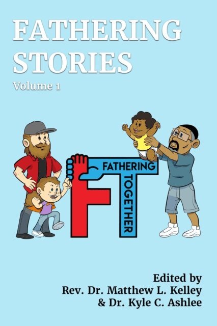 Brian Anderson, Dr. Christopher Lewis, David Johnstone, Jonathan Briggs, Dr. Simran Jeet Singh, Daniel Batts, Dedan Bruner, Ivan Maertens Aramayo, Casey Palmer, Dr. Lawrence Chatters, Flor Mercado, Paul Humes, Todd Smith, David Stanley, Shannon Carpenter, Tim Schreiber, Billy Kilgore, Luke Chitwood, Tim Cox, Joe Saucedo, Rev. Dr. Matthew L. Kelley, Dr. Kyle Ashlee - Fathering Stories, E-bok