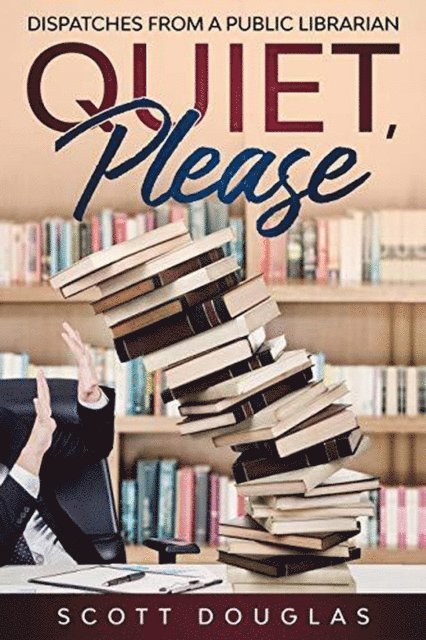 Scott Douglas - Quiet, Please: Dispatches from a Public Librarian (10th Anniversary Edition), E-bok