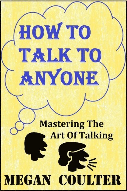 Megan Coulter - How To Talk To Anyone - Mastering The Art Of Talking, E-bok. Tillgänglighet: Lägg i varukorg