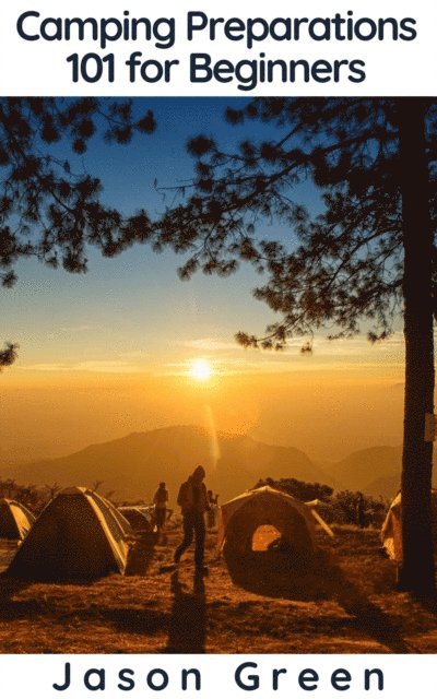 Jason Green - Camping Preparations 101 for Beginners, E-bok