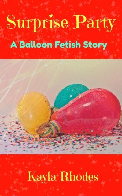 Kayla Rhodes - Surprise Party: A Balloon Fetish Story, E-bok