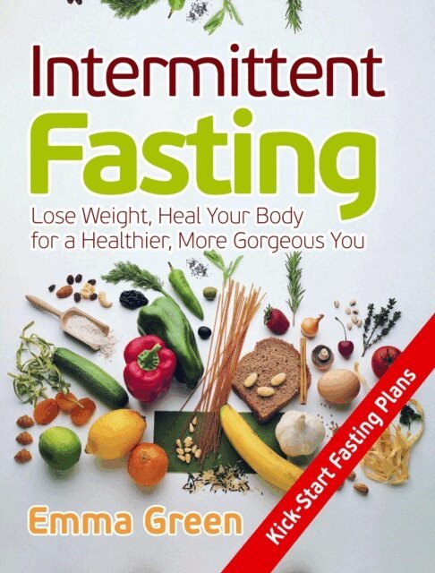 Emma Green - Intermittent Fasting: Lose Weight, Heal Your Body for a Healthier, More Gorgeous You, E-bok