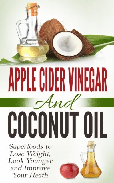Amanda Hopkins - Apple Cider Vinegar and Coconut Oil: Superfoods to Lose Weight, Look Younger and Improve Your Heath, E-bok