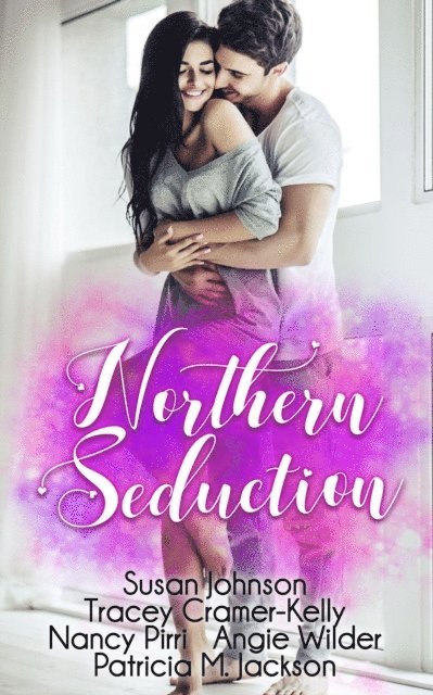 Patricia M. Jackson, Angie Wilder, Nancy Pirri, Tracey Cramer-Kelly, Susan Johnson - Northern Seduction, E-bok