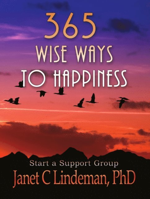 PhD Janet C. Lindeman - 365 Wise Ways To Happiness: With Ways To Start A Happiness Support Group, E-bok