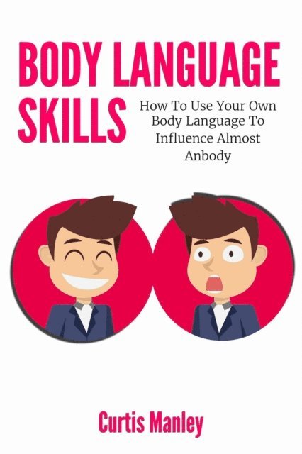 Curtis Manley, Melynda Tedder - Body Language Skills: How To Use Your Own Body Language To Influence Almost Anybody, E-bok