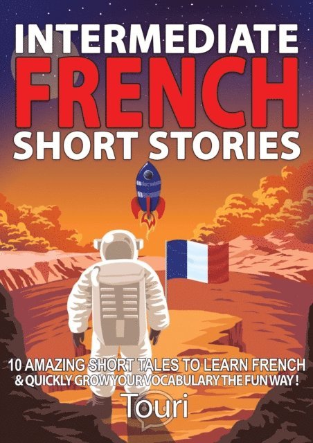 Touri Language Learning - Intermediate French Short Stories: 10 Amazing Short Tales to Learn French & Quickly Grow Your Vocabulary the Fun Way!, E-bok