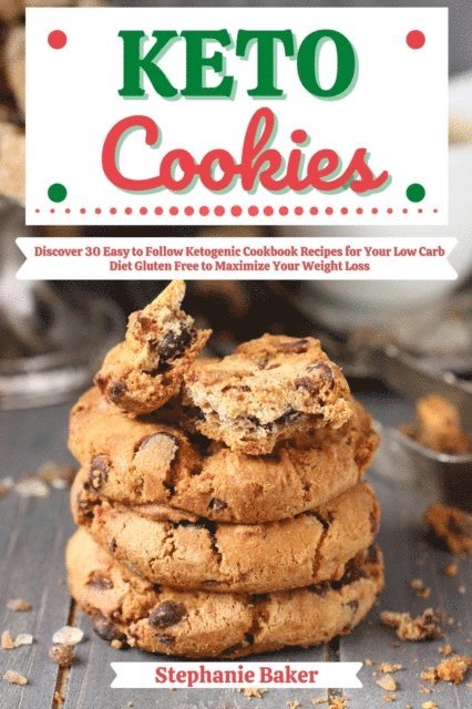 Stephanie Baker - Keto Cookies: Discover 30 Easy to Follow Ketogenic Cookbook Recipes for Your Low Carb Diet Gluten Free to Maximize Your Weight Loss, E-bok