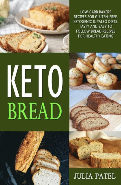 Julia Patel - Keto Bread: Low-Carb Bakers Recipes for Gluten-Free, Ketogenic & Paleo Diets. Tasty and Easy to Follow Bread Recipes for Healthy Eating, E-bok
