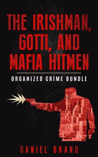 Daniel Brand - Irishman, Gotti, and Mafia Hitmen: The Organized Crime Bundle, E-bok