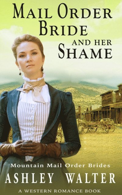 Ashley Walter - Mail Order Bride and Her Shame (Mountain Mail Order Brides #1) (A Western Romance Book), E-bok