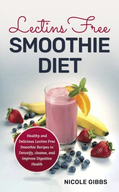 Nicole Gibbs - Lectins Free Smoothie Diet: Healthy and Delicious Lectins Free Smoothie Recipes to Detoxify, Cleanse, and Improve Digestive Health, E-bok. Tillgänglighet: Lägg i varukorg