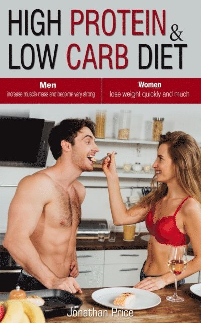 Jonathan Price - High Protein & Low Carb Diet  Women  - Lose Weight Quickly and Much - Men  - Increase Muscle Mass and Become Very Strong -, E-bok