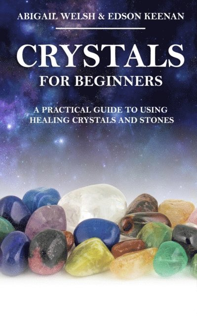 Edson Keenan, Abigail Welsh - Crystals for Beginners: A Practical Guide to Using Healing Crystals and Stones, E-bok. Tillgänglighet: Lägg i varukorg