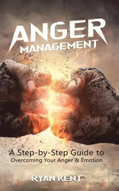 Ryan Kent - Anger Management: A Step-by-Step Guide to Overcoming Your Anger & Emotion, E-bok. Tillgänglighet: Lägg i varukorg