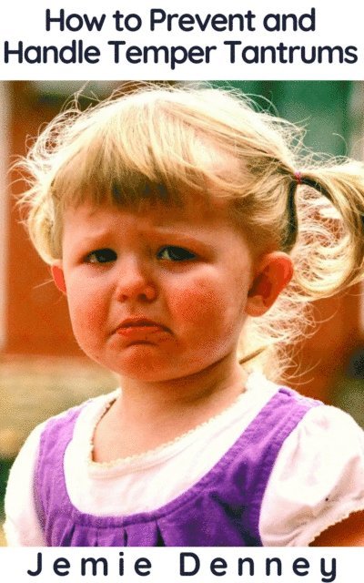 Jemie Denney - How to Prevent and Handle Temper Tantrums, E-bok. Tillgänglighet: Lägg i varukorg