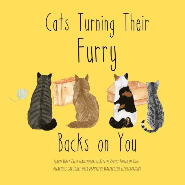 Cats Turning Their Furry Backs on You. Learn What These Manipulative Kitties Really Think of You! Hilarious Cat Jokes With Beautiful Watercolor Illustrations.