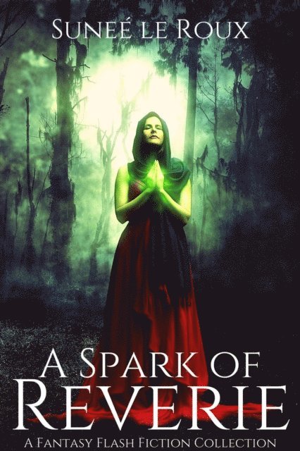 Sunee le Roux - Spark of Reverie: A Fantasy Flash Fiction Collection, E-bok. Tillgänglighet: Lägg i varukorg
