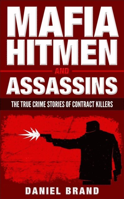 Daniel Brand - Mafia Hitmen And Assassins: The True Crime Stories of Contract Killers, E-bok. Tillgänglighet: Lägg i varukorg