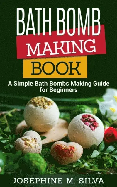 Josephine M. Silva - Bath Bomb Making Book: A Simple Bath Bombs Making Guide for Beginners, E-bok. Tillgänglighet: Lägg i varukorg