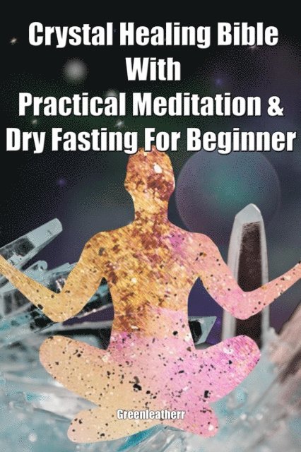 Crystal Healing Bible With Practical Meditation & Dry Fasting For Beginner
