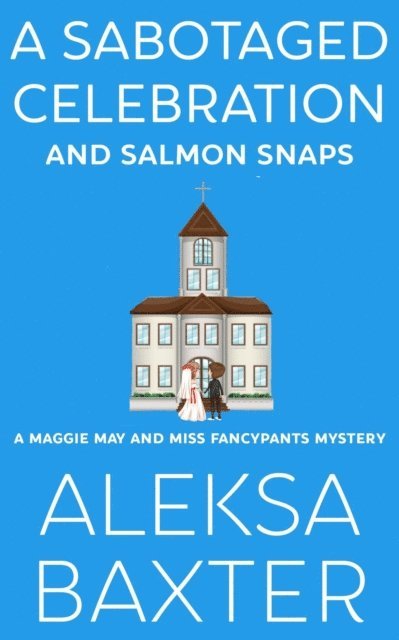 Aleksa Baxter - Sabotaged Celebration and Salmon Snaps, E-bok